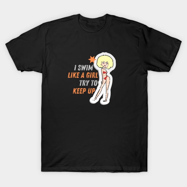 I swim like a girl try to keep up - Blond hair girl T-Shirt T-Shirt by GROOVYUnit